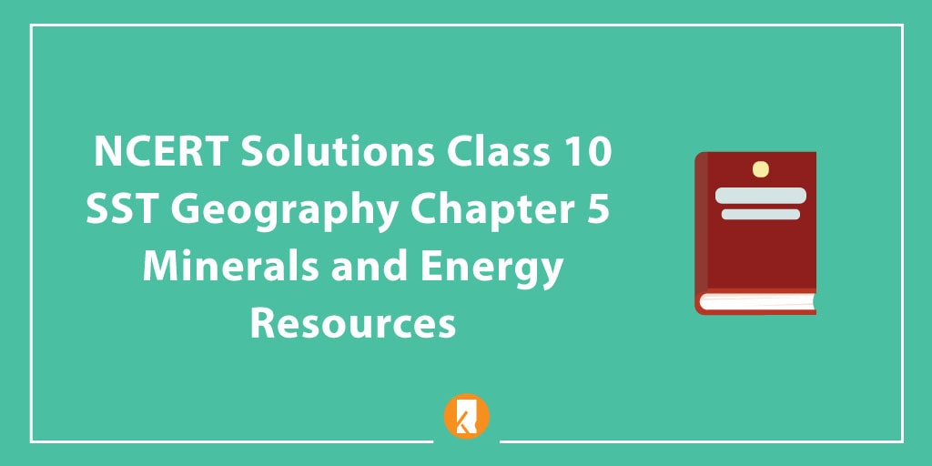 NCERT Solutions Class 10 SST Geography Chapter 5 - Minerals and Energy Resources