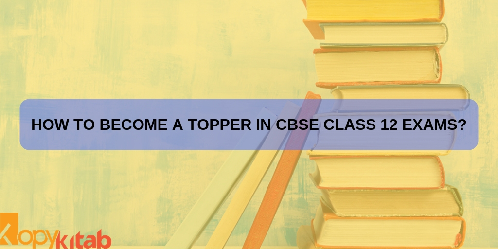 How to Become a Topper in CBSE Class 12 Exams_