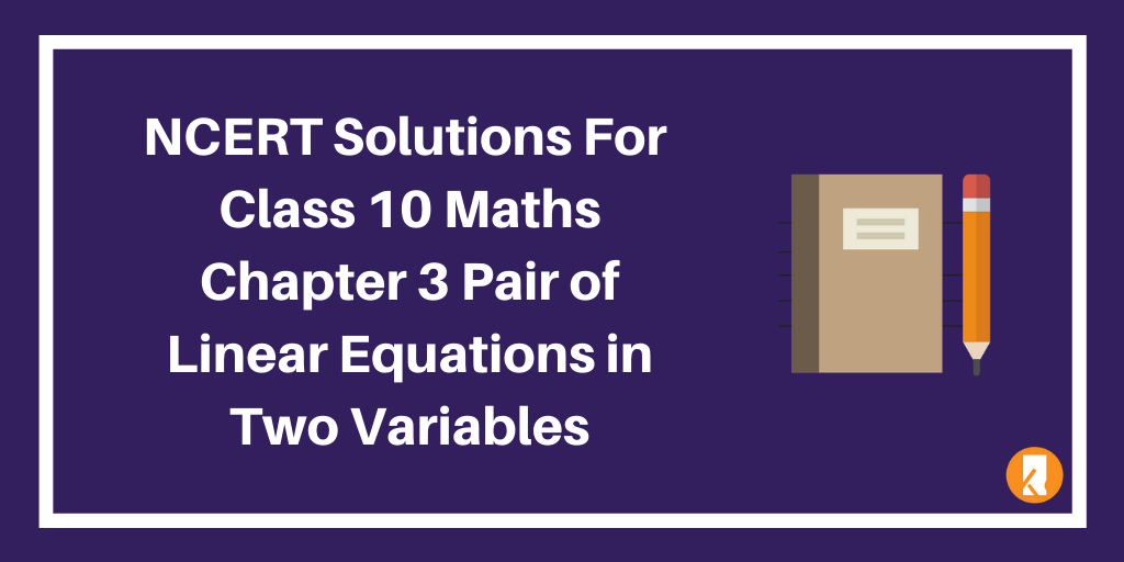 NCERT Solutions For Class 10 Maths Chapter 3 Pair of Linear Equations in Two Variables