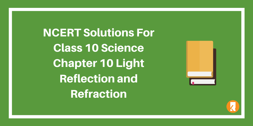 NCERT Solutions for Class 10 Science Chapter 10 Light Reflection and Refraction