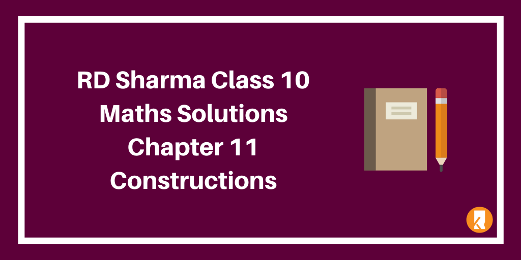 RD Sharma Class 10 Maths Solutions Chapter 11 Constructions