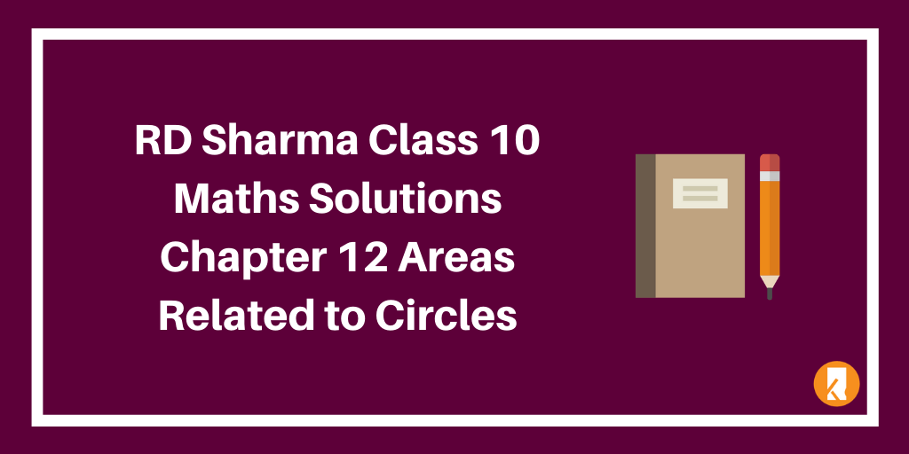 RD Sharma Class 10 Maths Solutions Chapter 12 Areas Related to Circles