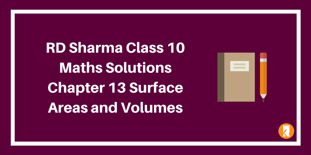 RD Sharma Class 10 Maths Solutions Chapter 13 Surface Areas and Volumes