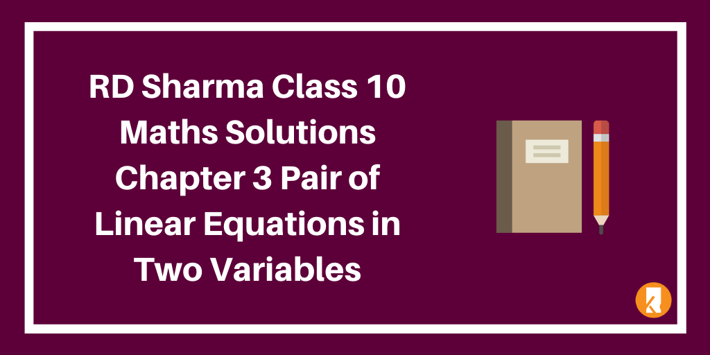 RD Sharma Class 10 Maths Solutions Chapter 3 Pair of Linear Equations in Two Variables