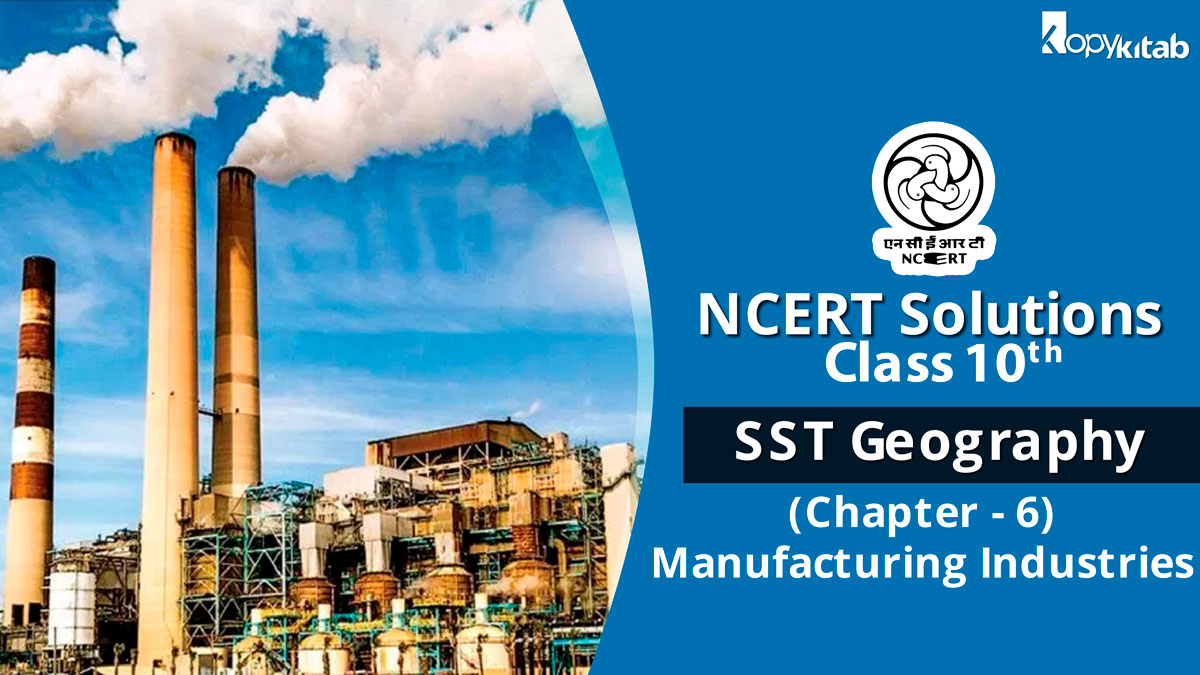 NCERT Solutions Class 10 SST Geography Chapter 6 Manufacturing Industries