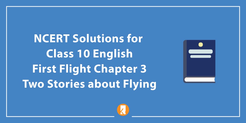 NCERT Solutions for Class 10 English First Flight Chapter 3 Two Stories about Flying