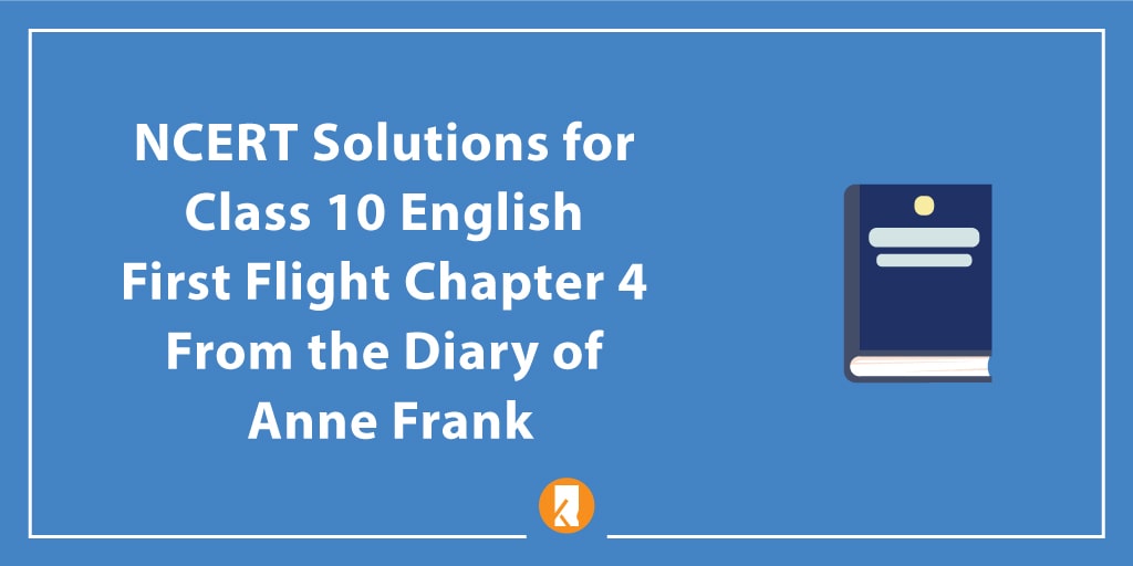 NCERT Solutions for Class 10 English First Flight Chapter 4 From the Diary of Anne Frank