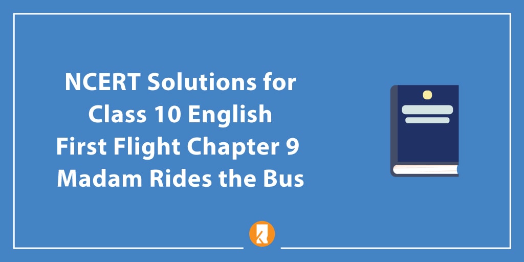 NCERT Solutions for Class 10 English First Flight Chapter 9 Madam Rides the Bus