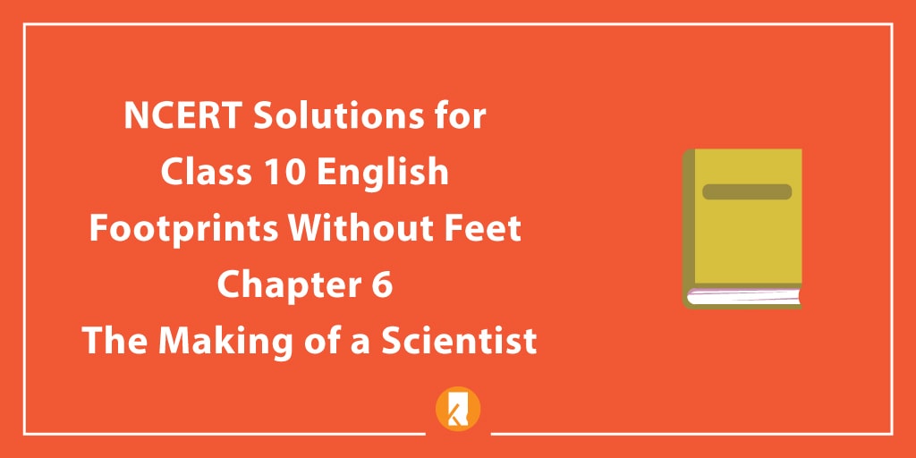 NCERT Solutions for Class 10 English Footprints Without Feet Chapter 6 The Making of a Scientist