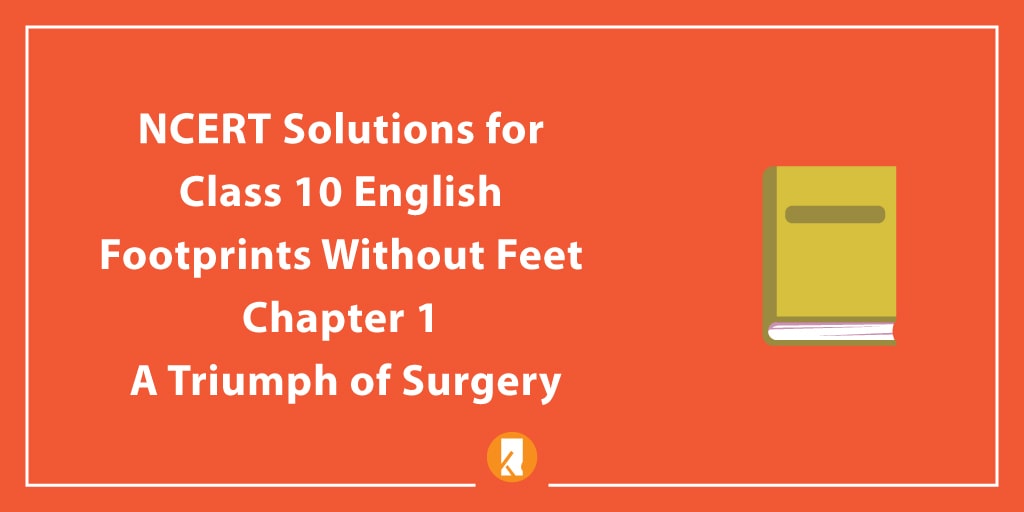 NCERT Solutions for Class 10 English Footprints Without Feet Chapter 1 A Triumph of Surgery