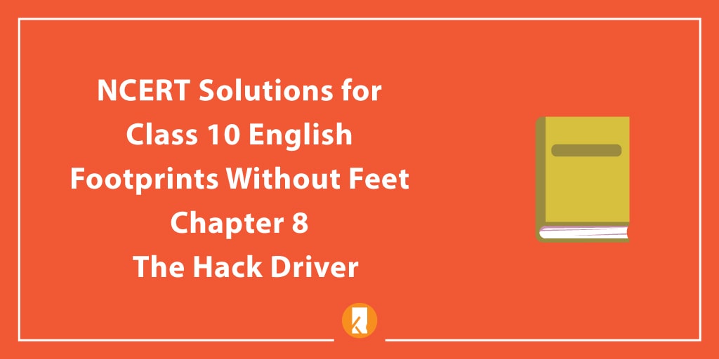 NCERT Solutions for Class 10 English Footprints Without Feet Chapter Chapter 8 The Hack Driver