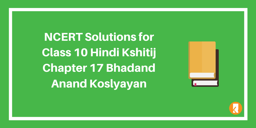 NCERT Solutions for Class 10 Hindi Kshitij Chapter 17 Bhadand Anand Koslyayan