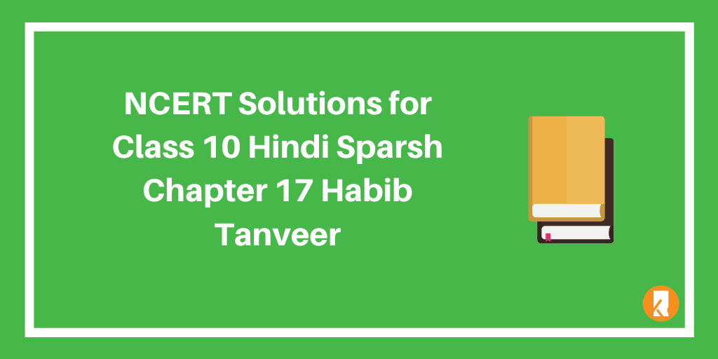 NCERT Solutions for Class 10 Hindi Sparsh Chapter 17 Habib Tanveer