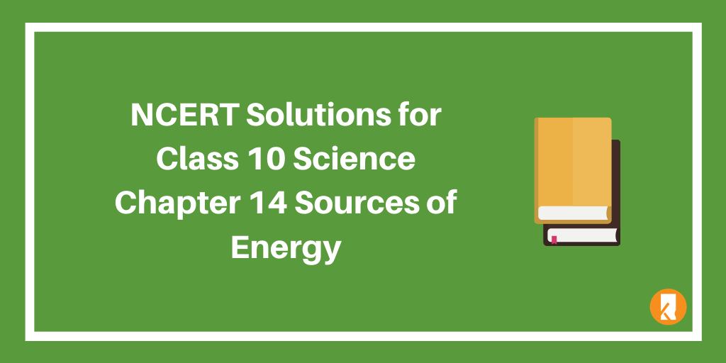 NCERT Solutions for Class 10 Science Chapter 14 Sources of Energy
