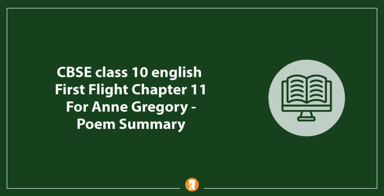 CBSE-class-10-english-First-Flight-Chapter-11-For-Anne-Gregory-Poem-Summary