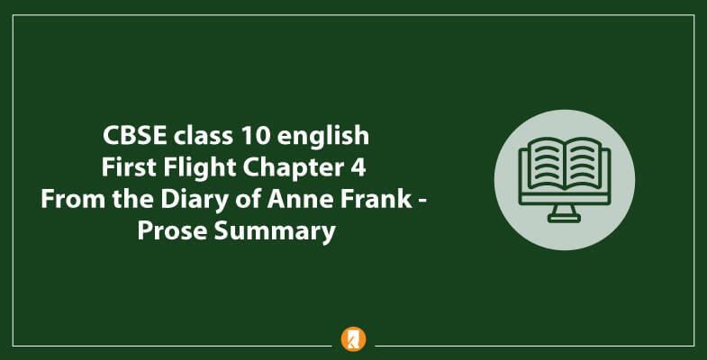 CBSE-class-10-english-First-Flight-Chapter-4-From-the-Diary-of-Anne-Frank-Prose-Summary