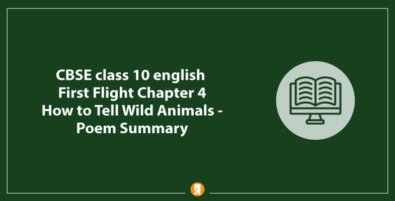 CBSE-class-10-english-First-Flight-Chapter-4-How-to-Tell-Wild-Animals-Poem-Summary