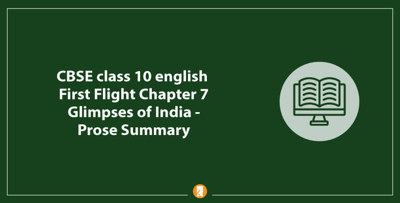 CBSE-class-10-english-First-Flight-Chapter-7-Glimpses-of-India-Prose-Summary