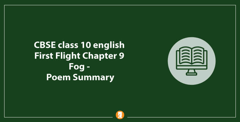CBSE-class-10-english-First-Flight-Chapter-9-Fog-Poem-Summary
