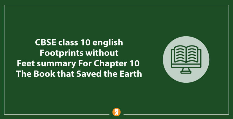 CBSE-class-10-english-Footprints-without-Feet-summary-For-Chapter-10-The-Book-that-Saved-the-Earth