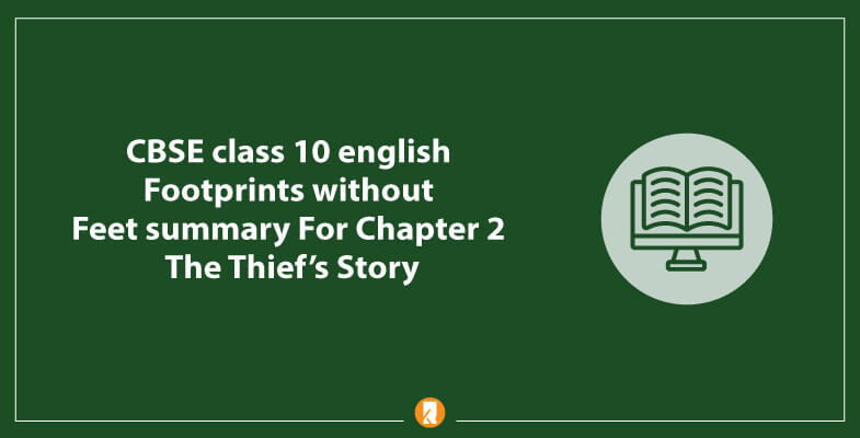 CBSE-class-10-english-Footprints-without-Feet-summary-For-Chapter-2-The-Thief’s-Stor
