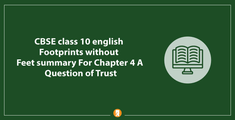 CBSE-class-10-english-Footprints-without-Feet-summary-For-Chapter-4-A-Question-of-Trust
