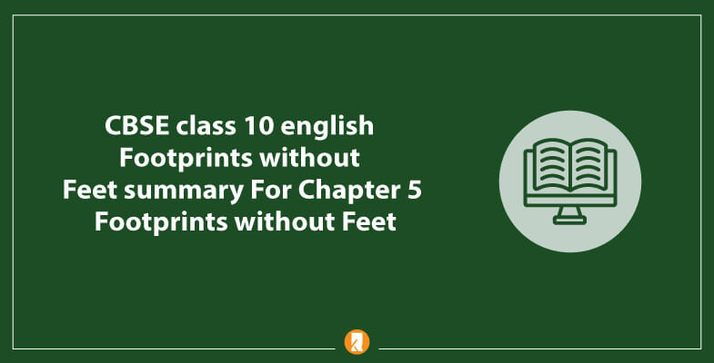 CBSE-class-10-english-Footprints-without-Feet-summary-For-Chapter-5-Footprints-without-Feet