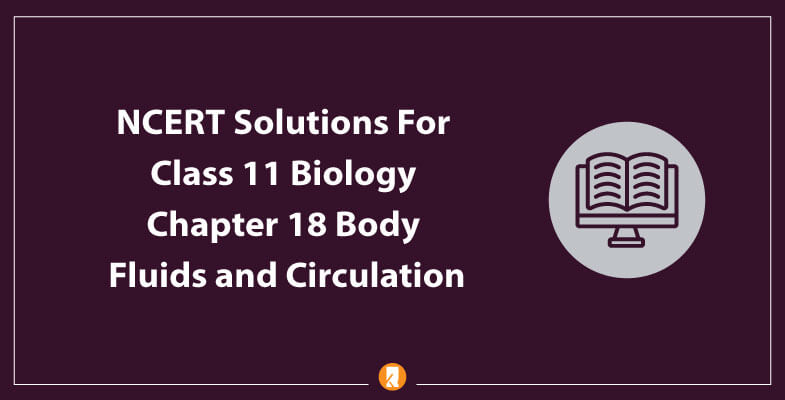 NCERT-Solutions-For-Class-11-Biology-Chapter-18-Body-Fluids-and-Circulation