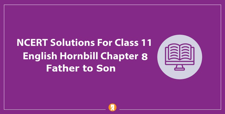 NCERT-Solutions-For-Class-11-English-Hornbill-Chapter-8-Father-to-Son