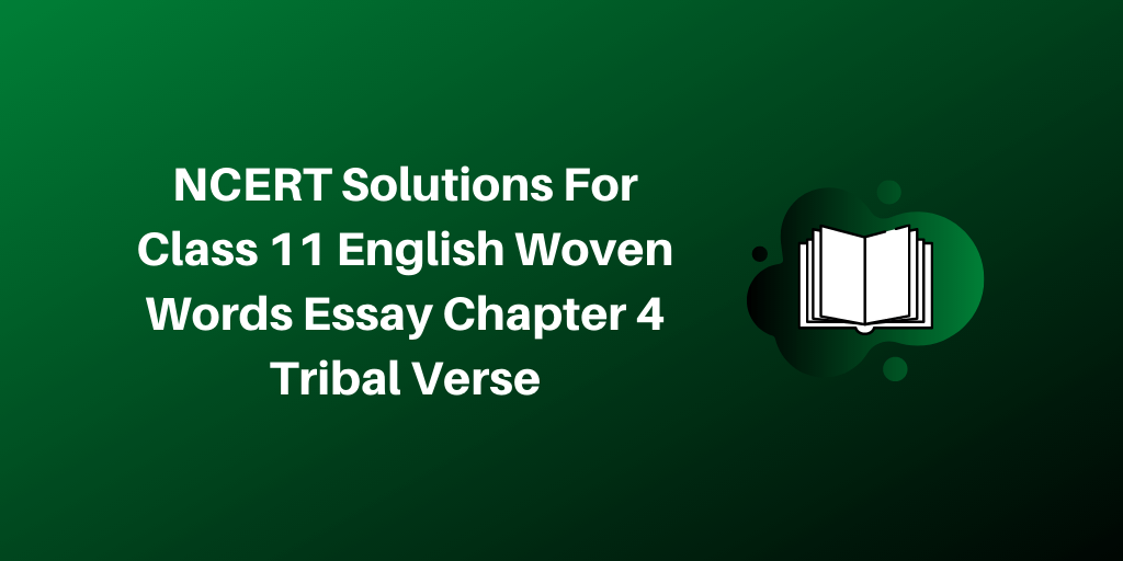 NCERT Solutions For Class 11 English Woven Words Essay Chapter 4 Tribal Verse