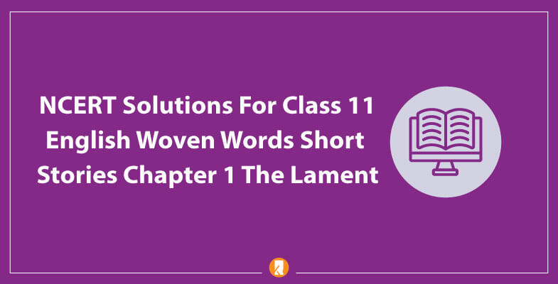 NCERT-Solutions-For-Class-11-English-Woven-Words-Short-Stories-Chapter-1-The-Lament