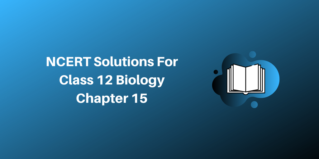 NCERT Solutions For Class 12 Biology Chapter 15