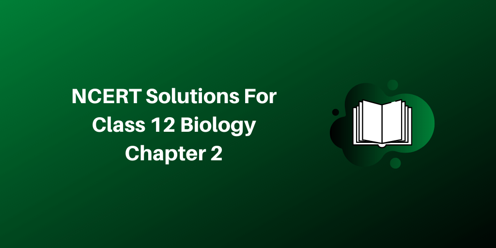 NCERT Solutions For Class 12 Biology Chapter 2