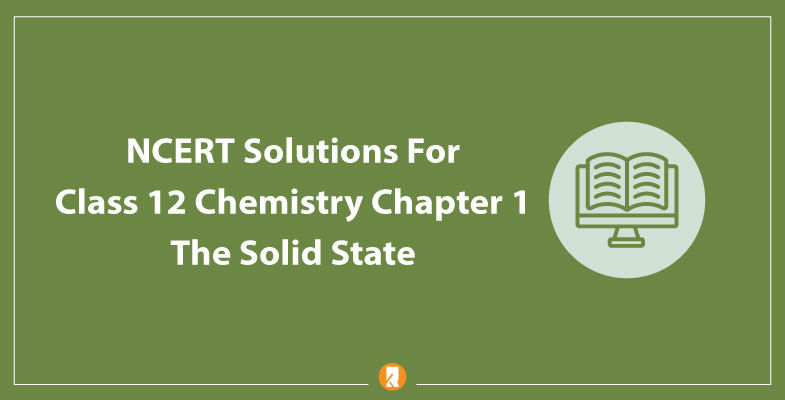 NCERT Solutions For Class 12 Chemistry Chapter 1 The Solid State