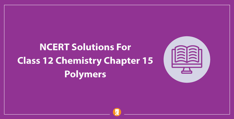 NCERT Solutions For Class 12 Chemistry Chapter 15