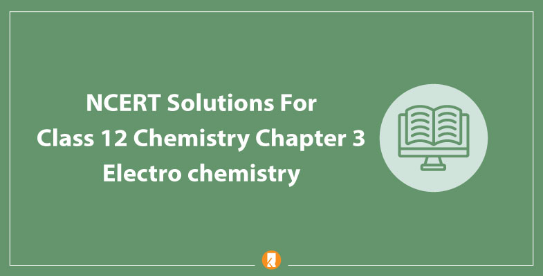 NCERT Solutions For Class 12 Chemistry Chapter 3 Electrochemistry