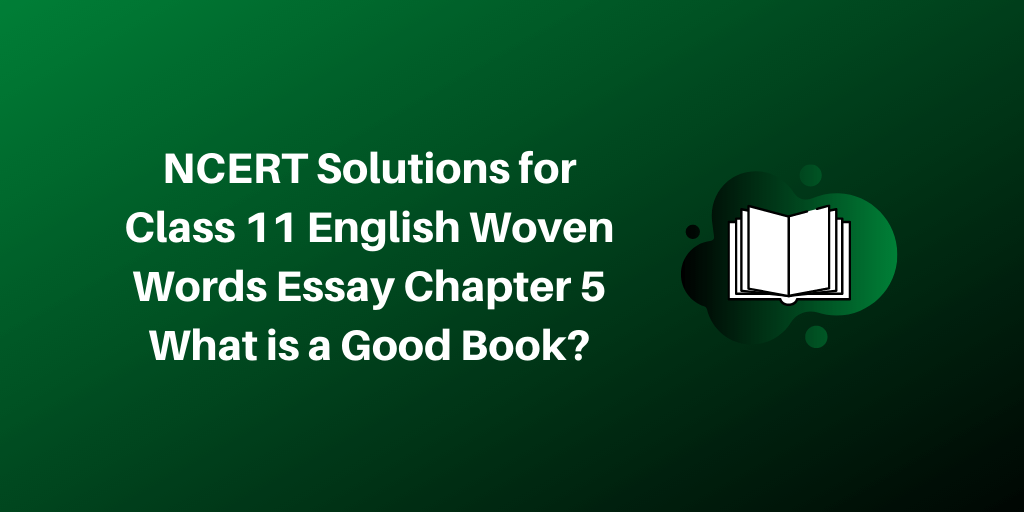 NCERT Solutions for Class 11 English Woven Words Essay Chapter 5 What is a Good Book_