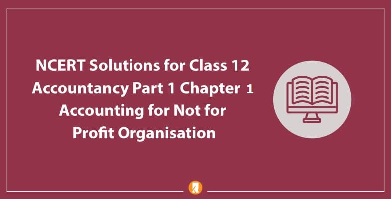 NCERT Solutions for Class 12 Accountancy Part 1 Chapter 1