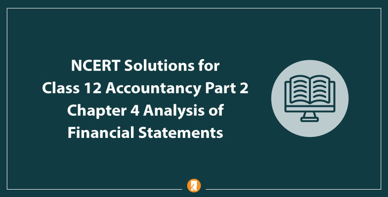 NCERT Solutions for Class 12 Accountancy Part 2 Chapter 4 Analysis of Financial Statements