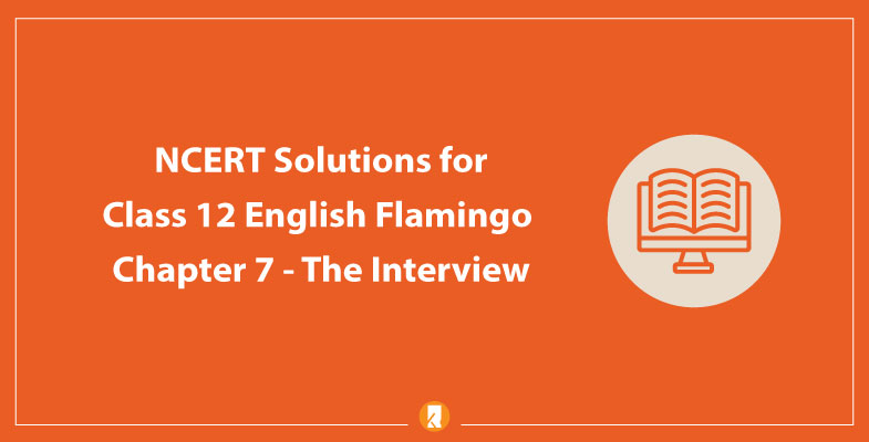 NCERT Solutions for Class 12 English Flamingo Chapter 7 - The Interview