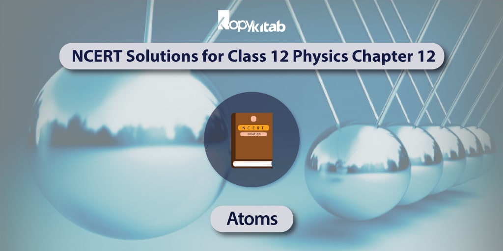 NCERT Solutions for Class 12 Physics Chapter 12