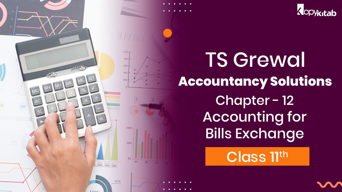 TS Grewal Class 11 Accountancy Solutions Chapter 12 - Accounting for Bills Exchange
