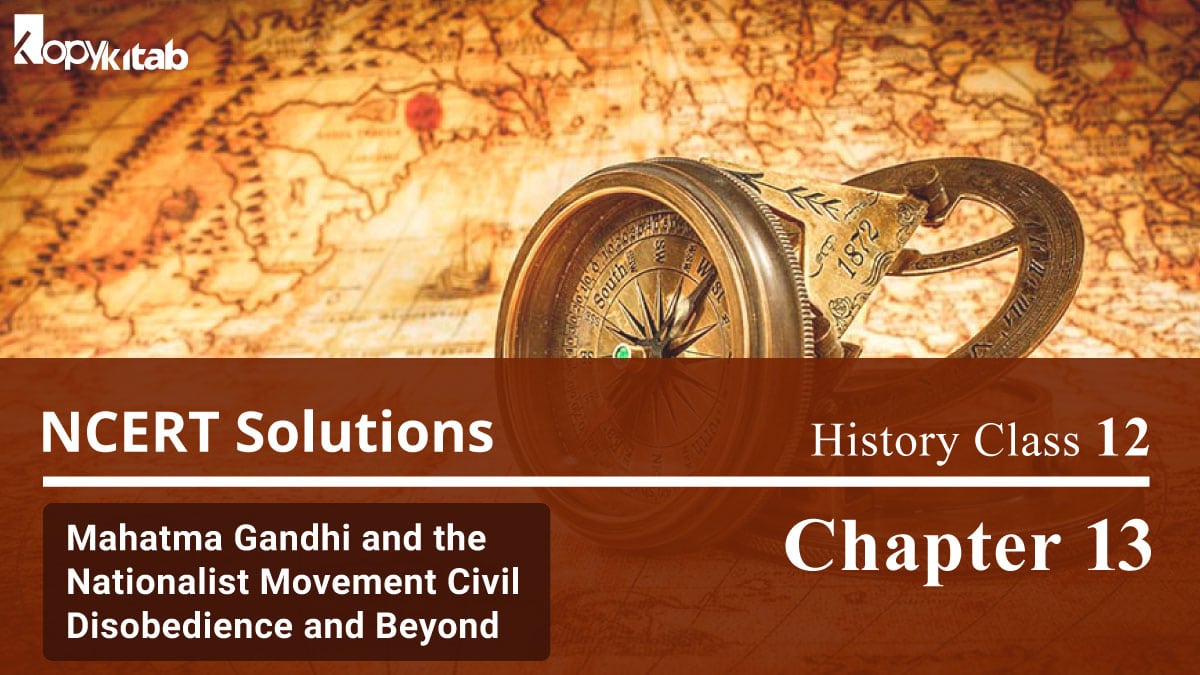 NCERT Solutions For Class 12 History Chapter 13 Mahatma Gandhi and the Nationalist Movement Civil Disobedience and Beyond