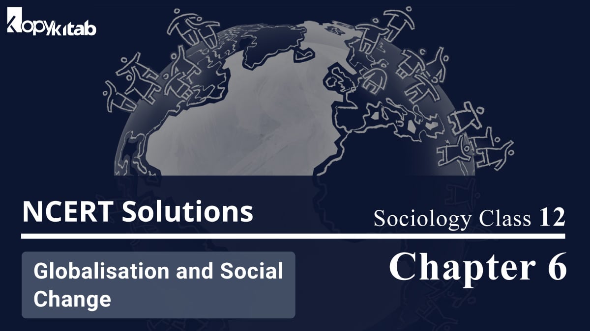 NCERT Solutions For Class 12 Sociology Chapter 6 Globalization and Social Change