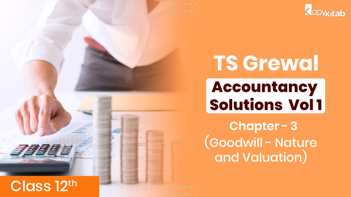 TS Grewal Class 12 Accountancy Solutions Vol 1 Chapter 3 – Goodwill- Nature and Valuation
