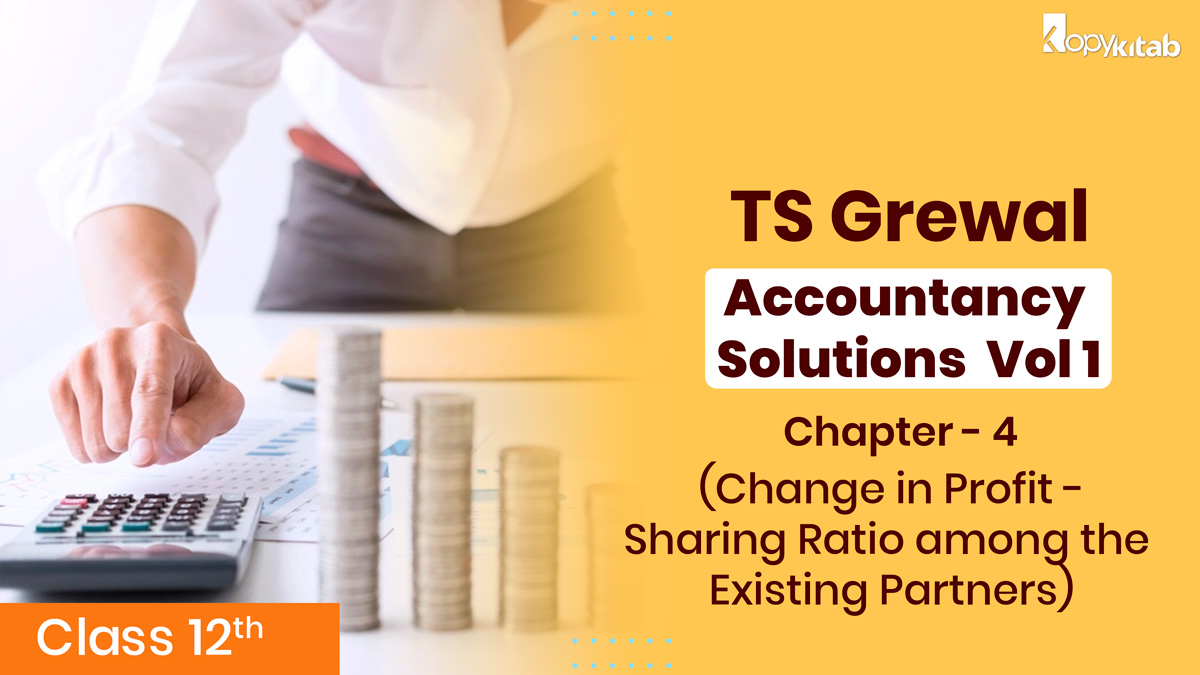 TS Grewal Class 12 Accountancy Solutions Vol 1 Chapter 4 - Change in Profit - Sharing Ratio among the Existing Partners