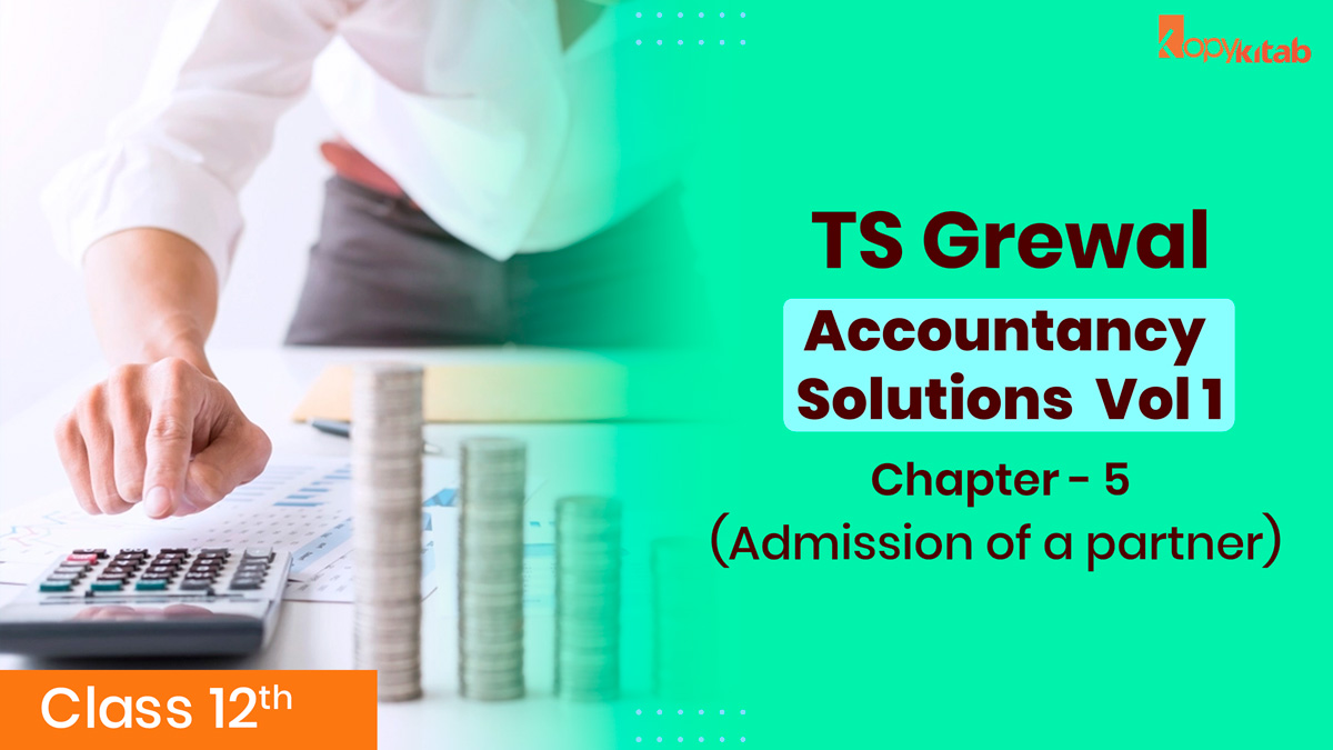 TS Grewal Class 12 Accountancy Solutions Vol 1 Chapter 5 - Admission of a partner